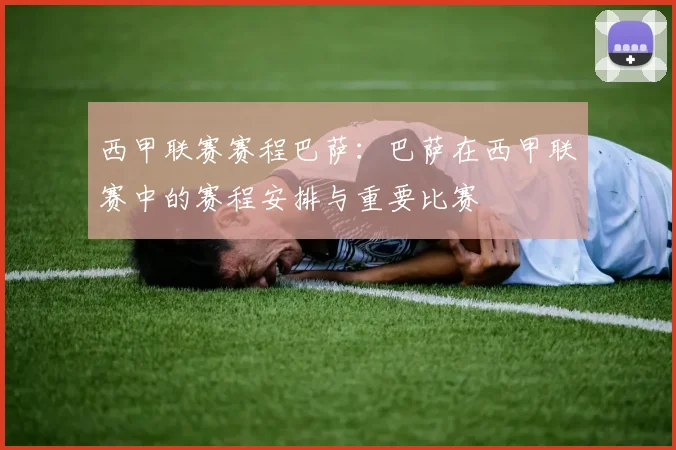 西甲联赛赛程巴萨：巴萨在西甲联赛中的赛程安排与重要比赛